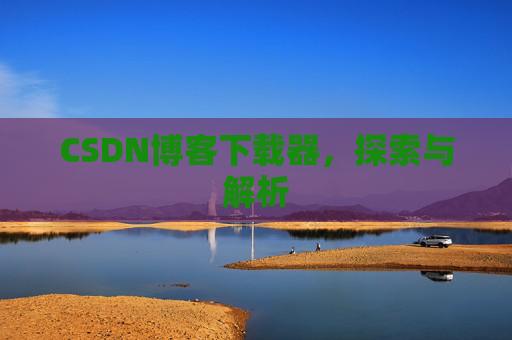 CSDN博客下载器，探索与解析
